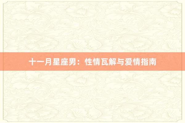 十一月星座男：性情瓦解与爱情指南