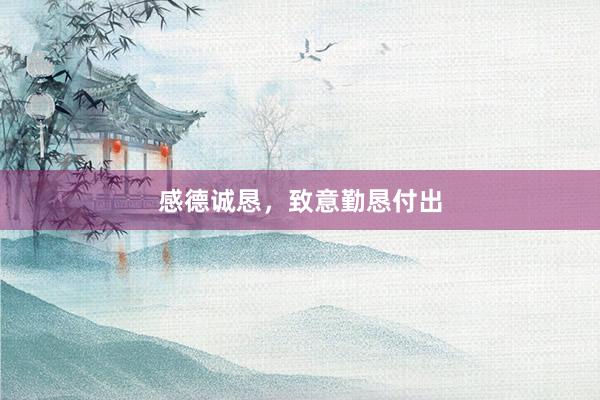 感德诚恳，致意勤恳付出