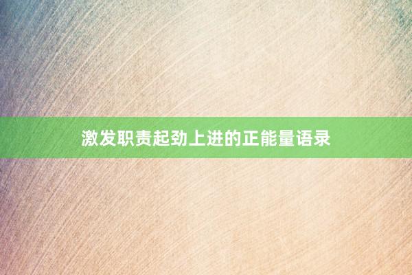 激发职责起劲上进的正能量语录